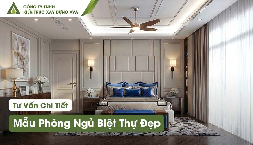 Mẫu Phòng Ngủ Biệt Thự Đẹp - Xu Hướng Mới Nhất 2027 |AVA