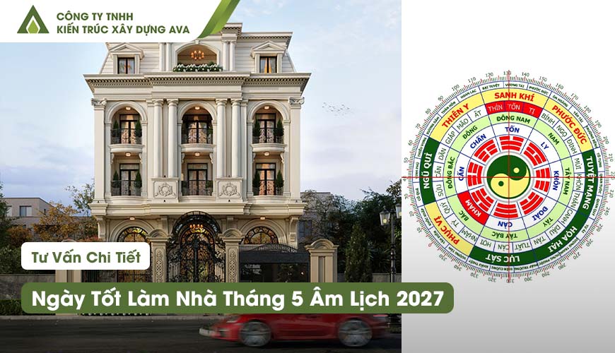 Ngày Tốt Làm Nhà Tháng 5 Âm Lịch 2027: 4 Ngày Đẹp Nên Biết