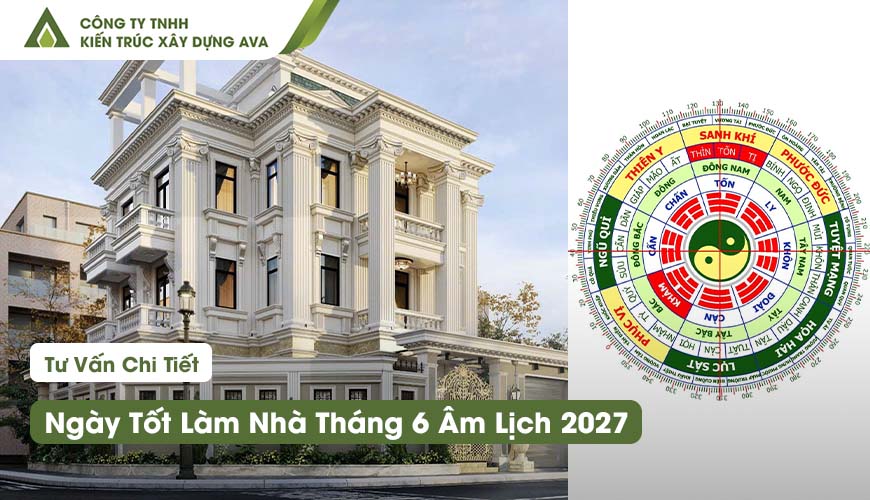 Ngày Tốt Làm Nhà Tháng 6 Âm Lịch 2027: 5 Ngày Đẹp Nên Biết
